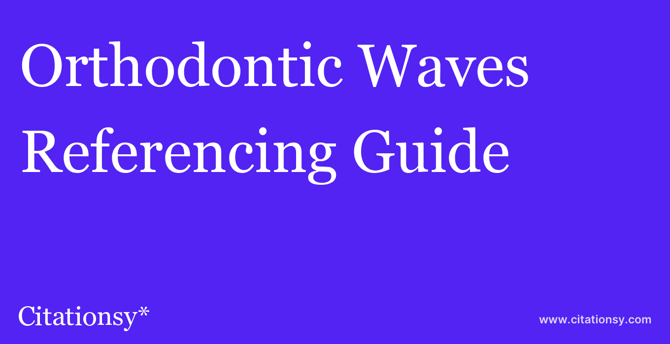 cite Orthodontic Waves  — Referencing Guide